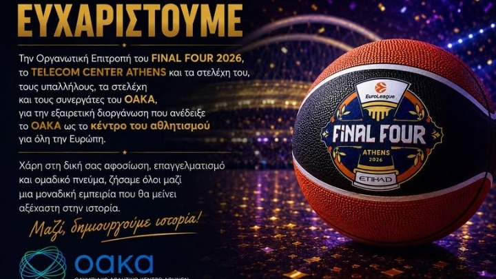 ΟΑΚΑ: «Μαζί δημιουργούμε ιστορία» – Το μεγάλο “ευχαριστώ” για την επιτυχία του Final Four 2026